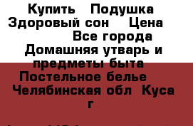 Купить : Подушка «Здоровый сон» › Цена ­ 22 190 - Все города Домашняя утварь и предметы быта » Постельное белье   . Челябинская обл.,Куса г.